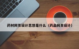 西安药材网页设计思想是什么（药品网页设计）